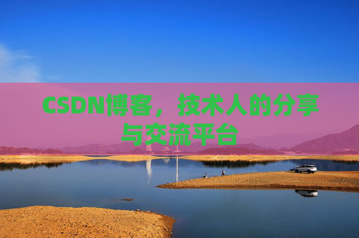 CSDN博客，技术人的分享与交流平台